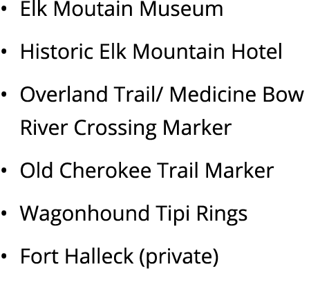 • Elk Moutain Museum • Historic Elk Mountain Hotel • Overland Trail/ Medicine Bow River Crossing Marker • Old Cheroke...