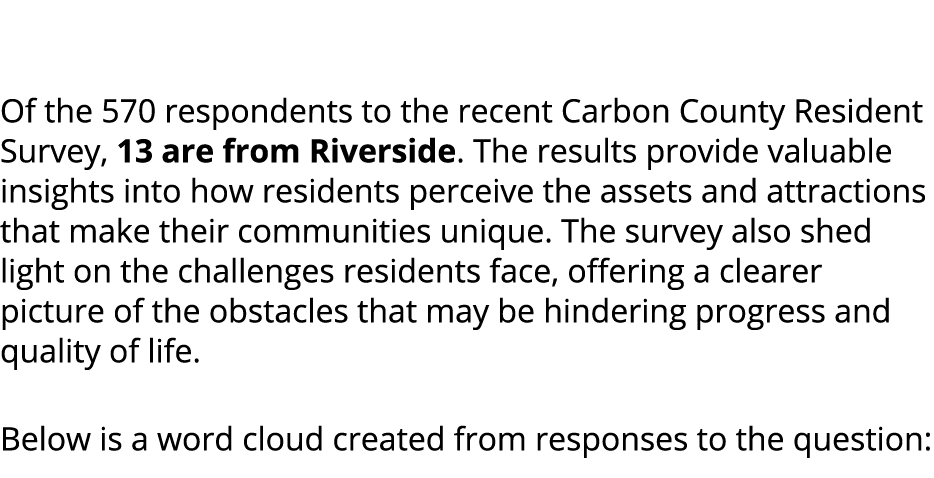  Of the 570 respondents to the recent Carbon County Resident Survey, 13 are from Riverside. The results provide valua...