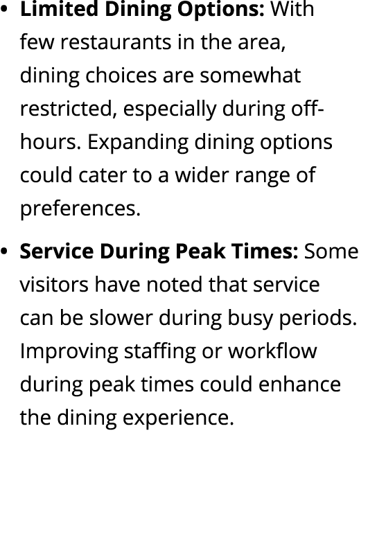 Limited Dining Options: With few restaurants in the area, dining choices are somewhat restricted, especially during o...