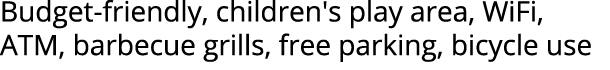 Budget friendly, children's play area, WiFi, ATM, barbecue grills, free parking, bicycle use