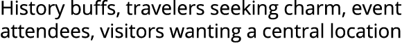 History buffs, travelers seeking charm, event attendees, visitors wanting a central location