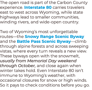 The open road is part of the Carbon County experience. Interstate 80 carries travelers east to west across Wyoming, w...