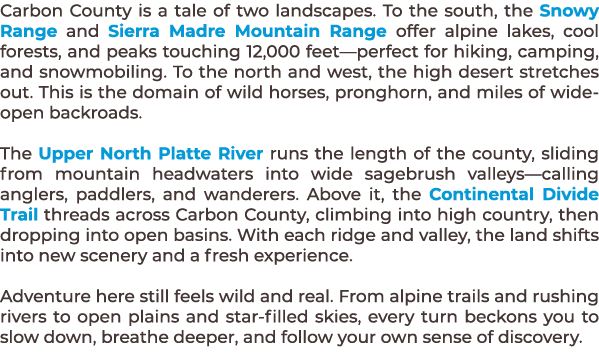 Carbon County is a tale of two landscapes. To the south, the Snowy Range and Sierra Madre Mountain Range offer alpine...