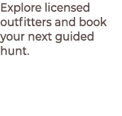 Explore licensed outfitters and book your next guided hunt.