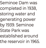 Seminoe Dam was completed in 1938, storing water and generating power by 1939. Seminoe State Park was established aro...